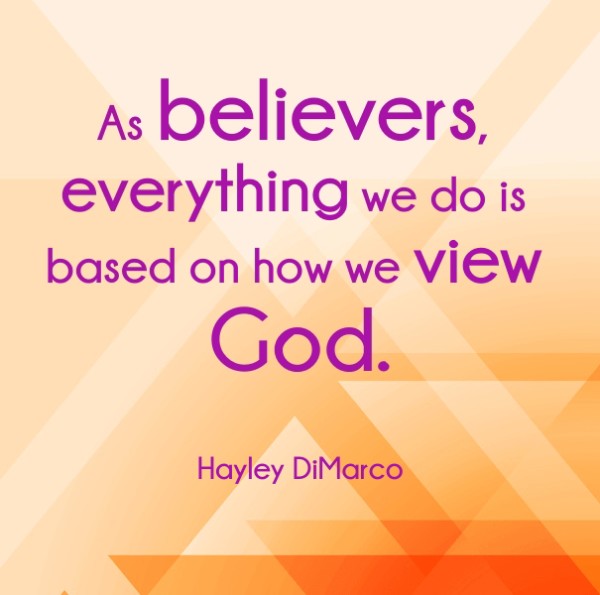 Everything we do is based on how we view God