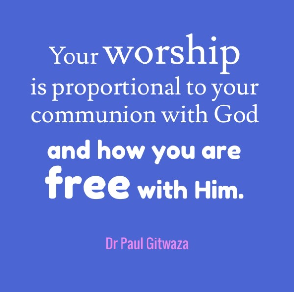 you worship is proportional to your communion with God